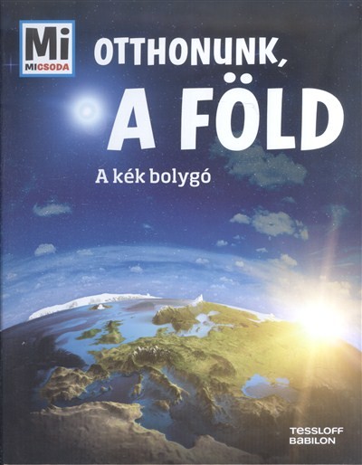 Otthonunk, a Föld - A kék bolygó /Mi Micsoda