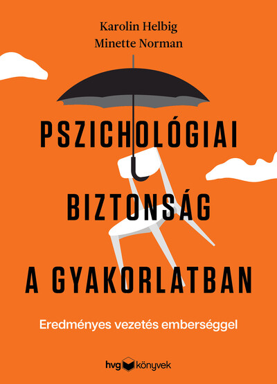 Pszichológiai biztonság a gyakorlatban - Eredményes vezetés emberséggel