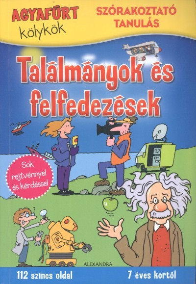 Találmányok és felfedezések /Agyafúrt kölykök