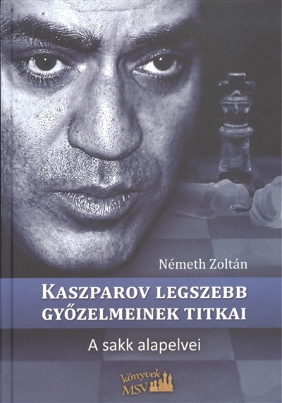 KASZPAROV LEGSZEBB GYŐZELMEINEK TITKAI /A SAKK ALAPELVEI