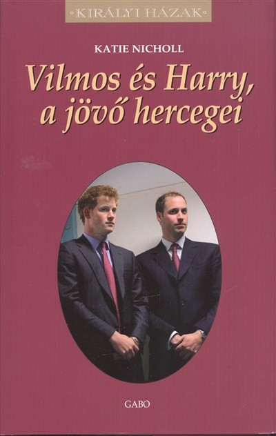 VILMOS ÉS HARRY, A JÖVŐ HERCEGEI /KIRÁLYI HÁZAK