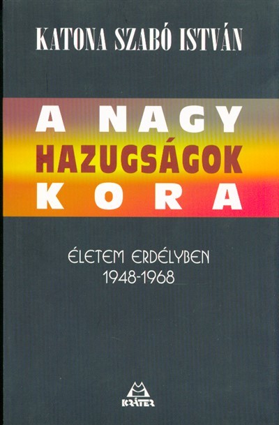 A NAGY HAZUGSÁGOK KORA /ÉLETEM ERDÉLYBEN 1948-1968