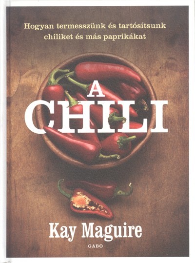 A chili /Hogyan termesszünk és tartósítsunk chiliket és más paprikákat