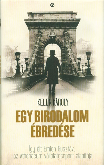 Egy birodalom ébredése /Így élt Emich Gusztáv, az Athenaeum vállaltcsoport alapítója