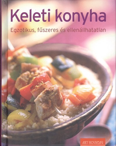 KELETI KONYHA /EGZOTIKUS, FŰSZERES ÉS ELLENÁLLHATATLAN