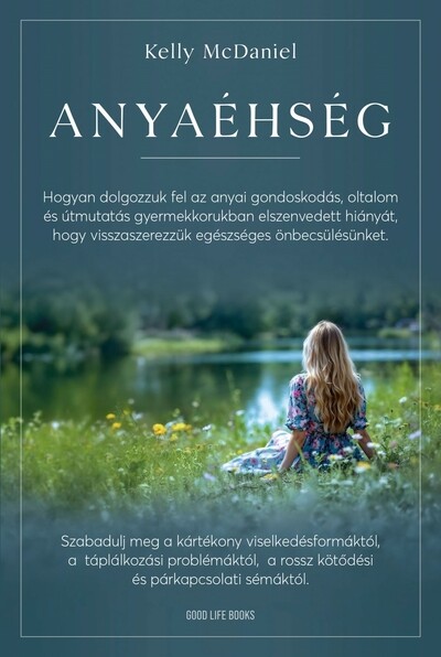Anyaéhség - Hogyan dolgozzuk fel az anyai gondoskodás, oltalom és útmutatás gyermekkorban elszenvedett hiányát, hogy visszaszerezzük