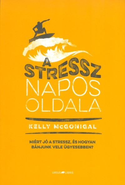 A stressz napos oldala /Miért jó a stressz, és hogyan bánjunk vele ügyesebben?