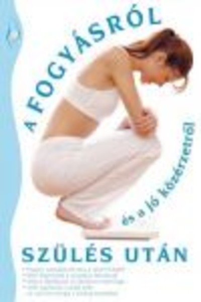 A FOGYÁSRÓL ÉS A JÓ KÖZÉRZETRŐL SZÜLÉS UTÁN