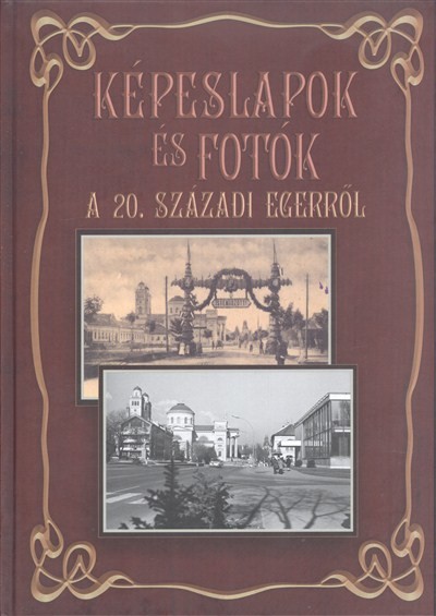 KÉPESLAPOK ÉS FOTÓK A 20. SZÁZADI EGERRŐL