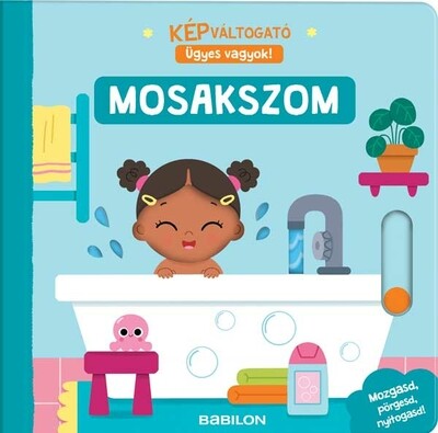 Képváltogató - Ügyes vagyok! - Mosakszom - Mozgasd, pörgesd, nyitogasd!