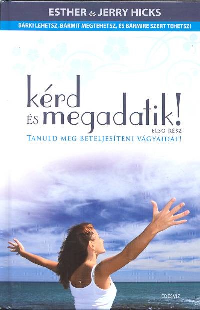 KÉRD ÉS MEGADATIK! 1./ TANULD MEG BETELJESÍTENI VÁGYAIDAT!