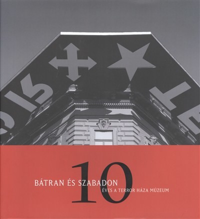 BÁTRAN ÉS SZABADON /10 ÉVES A TERROR HÁZA MÚZEUM