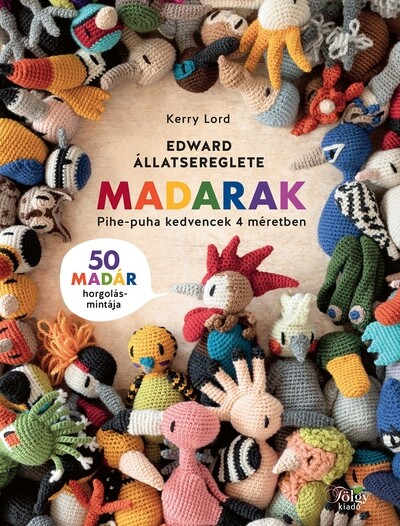 Edward állatsereglete - Madarak - 50 madár horgolásmintája - pihe-puha kedvencek 4 méretben
