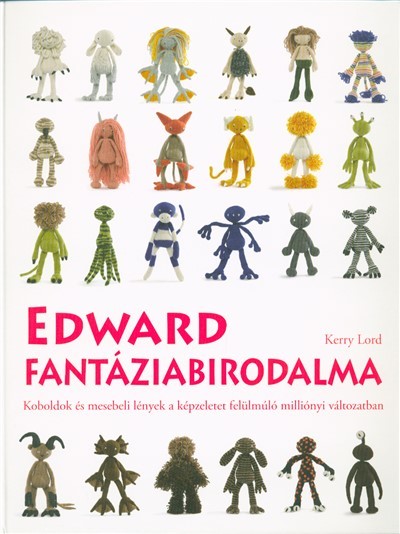 Edward fantáziabirodalma /Koboldok és mesebeli lények a képzeletet felülmúló milliónyi változatban