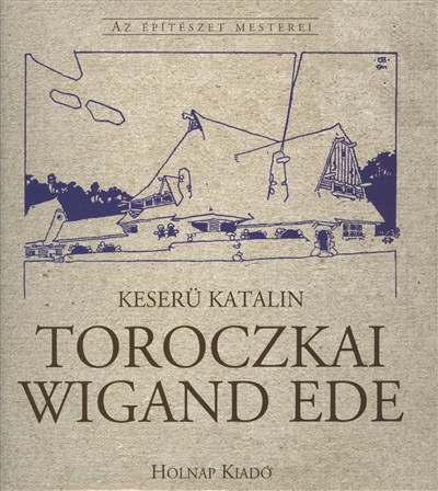 TOROCZKAI WIGAND EDE /AZ ÉPÍTÉSZET MESTEREI