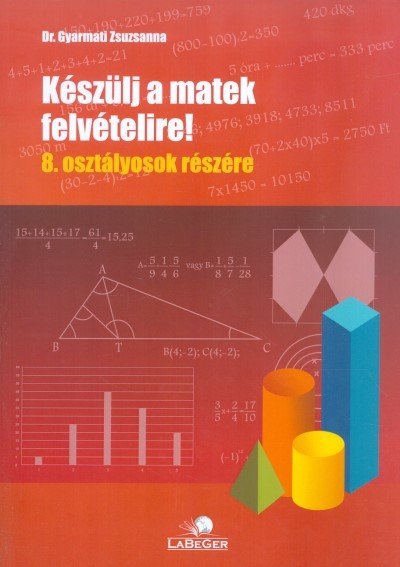 KÉSZÜLJ A MATEK FELVÉTELIRE! 8. OSZTÁLYOSOK RÉSZÉRE