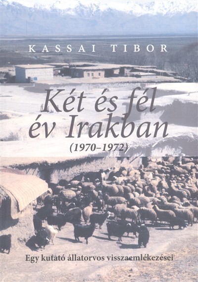 KÉT ÉS FÉL ÉV IRAKBAN (1970-1972) /EGY KUTATÓ ÁLLATORVOS VISSZAEMLÉKEZÉSEI
