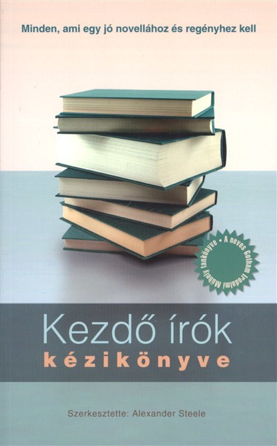 KEZDŐ ÍRÓK KÉZIKÖNYVE /MINDEN, AMI EGY JÓ NOVELLÁHOZ ÉS REGÉNYHEZ KELL