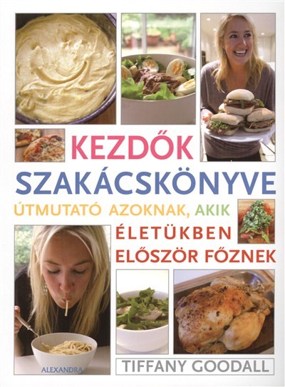 KEZDŐK SZAKÁCSKÖNYVE /ÚTMUTATÓ AZOKNAK, AKIK ÉLETÜKBEN ELŐSZÖR FŐZNEK
