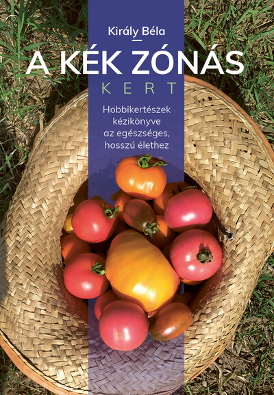 A kék zónás kert - Hobbikertészek kézikönyve az egészséges, hosszú élethez