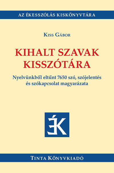 Kihalt szavak kisszótára - Nyelvünkből eltűnt 7650 szó, szójelentés és szókapcsolat magyarázata