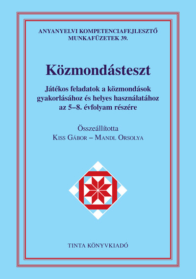 Közmondásteszt munkafüzet - Játékos feladatok a közmondások gyakorlásához és helyes használatához az 5-8. évfolyam részére