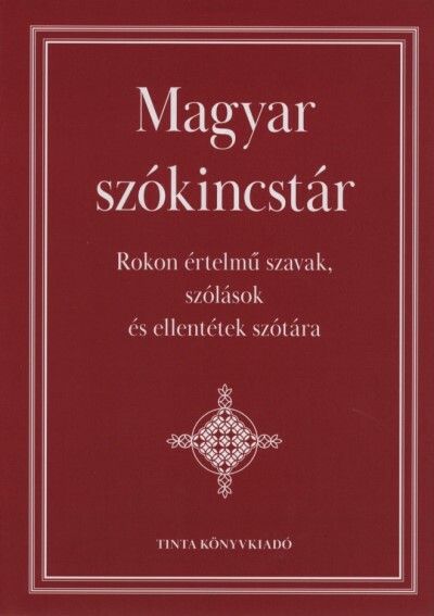 Magyar szókincstár - Rokon értelmű szavak, szólások és ellentétek szótára (új kiadás)