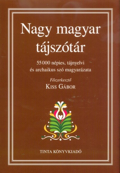 Nagy magyar tájszótár - 55000 népies, tájnyelvi és archaikus szó magyarázata