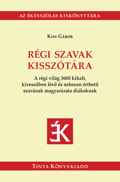 Régi szavak kisszótára - A régi világ 3600 kihalt, kiveszőben lévő és nehezen érthető szavának magyarázata diákoknak