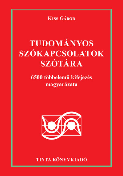 Tudományos szókapcsolatok szótára - 6500 többelemű kifejezés magyarázata