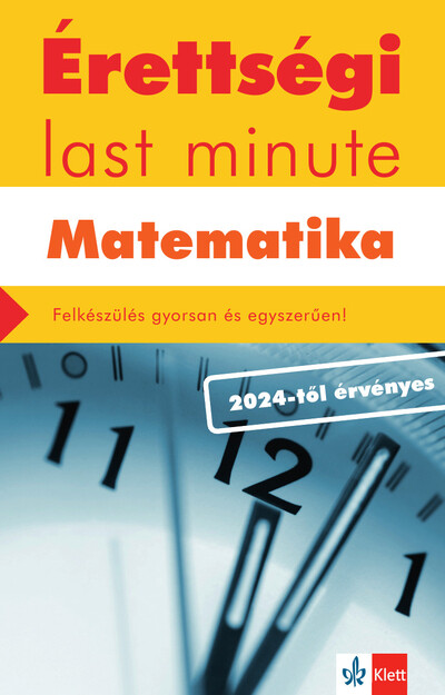 Érettségi last minute: Matematika - Felkészülés gyorsan és egyszerűen - 2024-től érvényes érettségi alapján