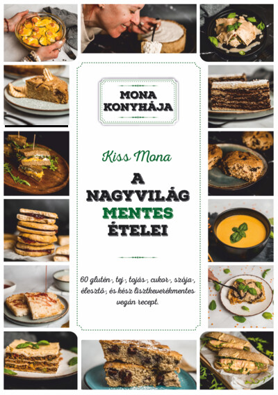 A nagyvilág mentes ételei - 60 glutén-, tej-, tojás-, szója-, cukor-, élesztő és kész lisztkeverékmentes vegán recept - Mona konyhája