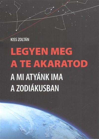 LEGYEN MEG A TE AKARATOD /A MI ATYÁNK IMA A ZODIÁKUSBAN