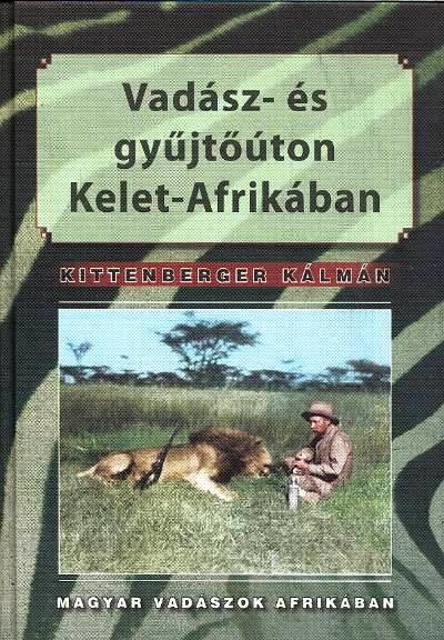 VADÁSZ- ÉS GYŰJTŐÚTON KELET-AFRIKÁBAN /MAGYAR VADÁSZOK AFRIKÁBAN