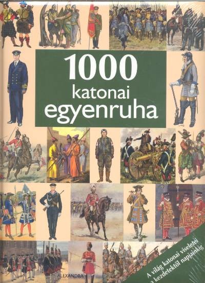 1000 KATONAI EGYENRUHA /A VILÁG KATONAI VISELETEI A KEZDETEKTŐL A NAPJAINKIG