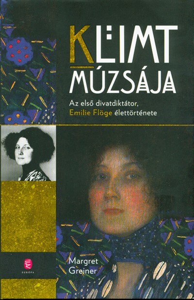 KLIMT MÚZSÁJA /AZ ELSŐ DIVATDIKTÁTOR, EMILIE FLÖGE ÉLETTÖRTÉNETE
