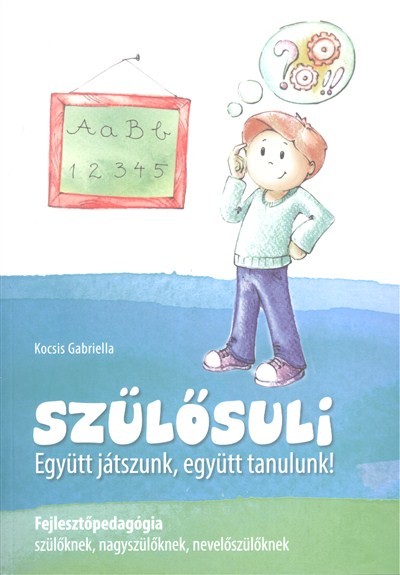 SZÜLŐSULI - EGYÜTT JÁTSZUNK, EGYÜTT TANULUNK! /FEJLESZTŐPEDAGÓGIA SZÜLŐKNEK, NAGYSZÜLŐKNEK