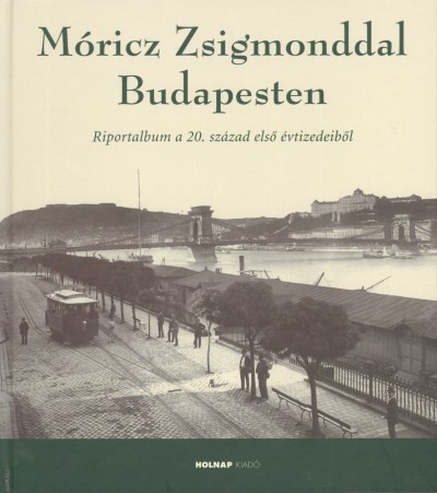 MÓRICZ ZSIGMONDDAL BUDAPESTEN /RIPORTALBUM A 20. SZÁZAD ELSŐ ÉVTIZEDEIBŐL