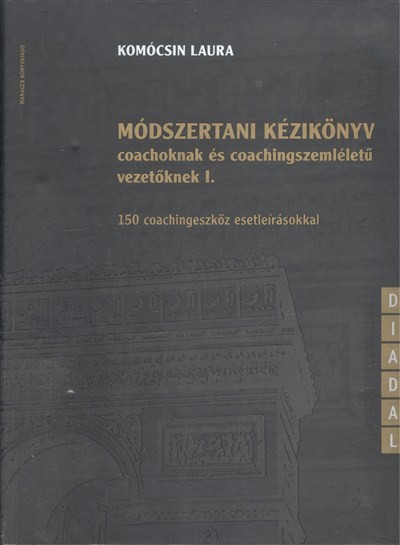 MÓDSZERTANI KÉZIKÖNYV COACHOKNAK ÉS COACHINGSZEMLÉLETŰ VEZETŐKNEK I. /150 COACHINGESZKÖZ ESETLEÍRÁSO