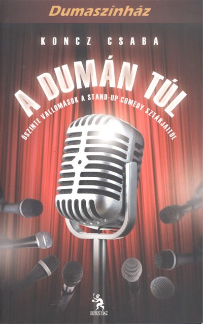 A DUMÁN TÚL - ŐSZINTE VALLOMÁSOK A STAND-UP COMEDY SZTÁRJAITÓL /DUMASZÍNHÁZ