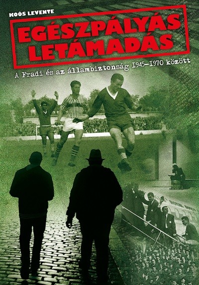 Egészpályás letámadás - A Fradi és az állambiztonság 1945-1970 között