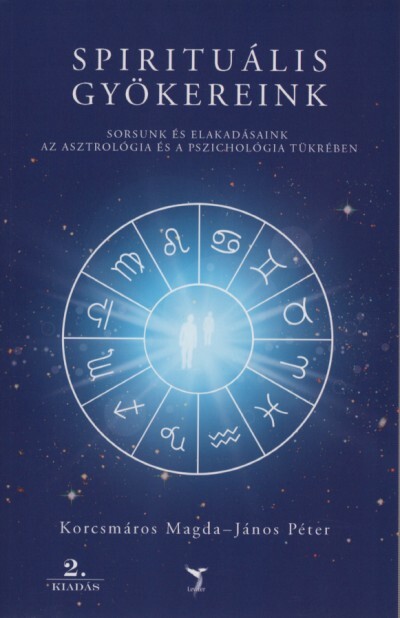 Spirituális gyökereink - Sorsunk és elakadásaink az asztrológia és a pszichológia tükrében (2. kiadás)