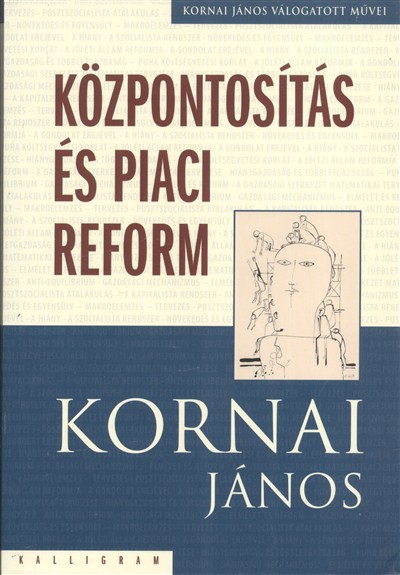 KÖZPONTOSÍTÁS ÉS PIACI REFORM /KORNAI JÁNOS VÁLOGATOTT MŰVEI