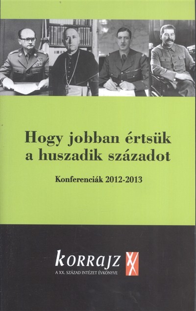KORRAJZ - HOGY JOBBAN ÉRTSÜK A HUSZADIK SZÁZADOT /KONFERENCIÁK 2012-2013.