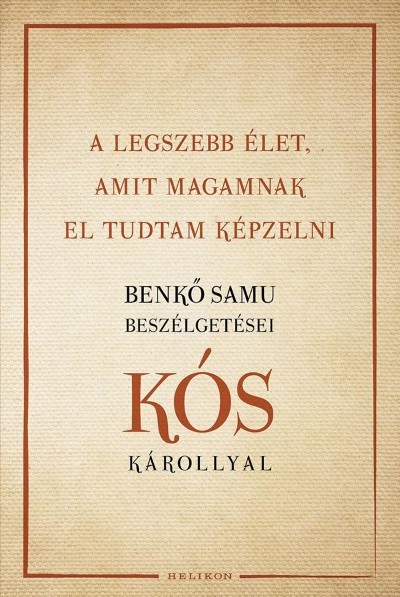 A legszebb élet, amit magamnak el tudtam képzelni - Benkő Samu beszélgetései Kós Károllyal