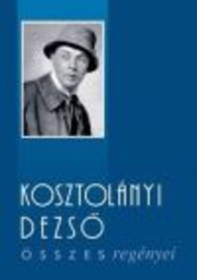 KOSZTOLÁNYI DEZSŐ ÖSSZES REGÉNYEI