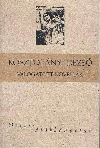  KOSZTOLÁNYI DEZSŐ VÁLOGATOTT NOVELLÁK 