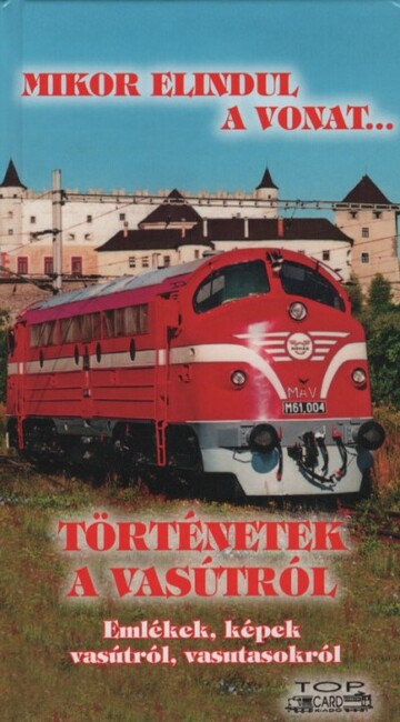 Mikor elindul a vonat... - Történetek a vasútról