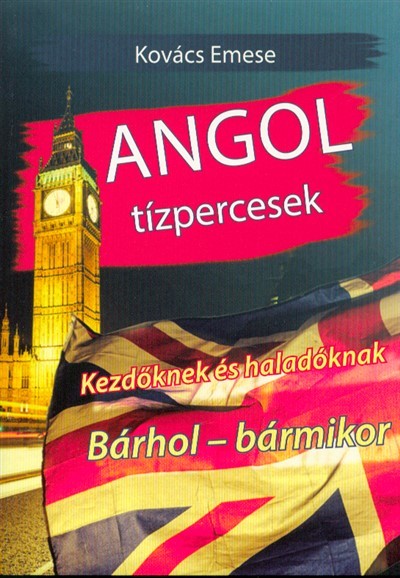 Angol tízpercesek /Kezdőknek és haladóknak bárhol-bármikor