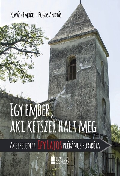 Egy ember, aki kétszer halt meg - Az elfeledett Ify Lajos plébános portréja